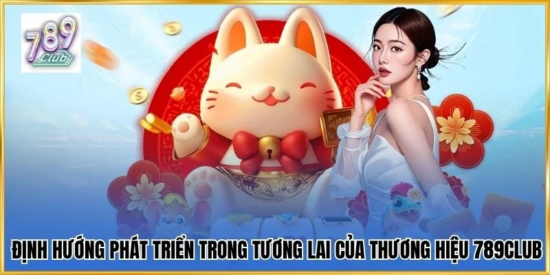 Định hướng phát triển trong tương lai của thương hiệu 789Club