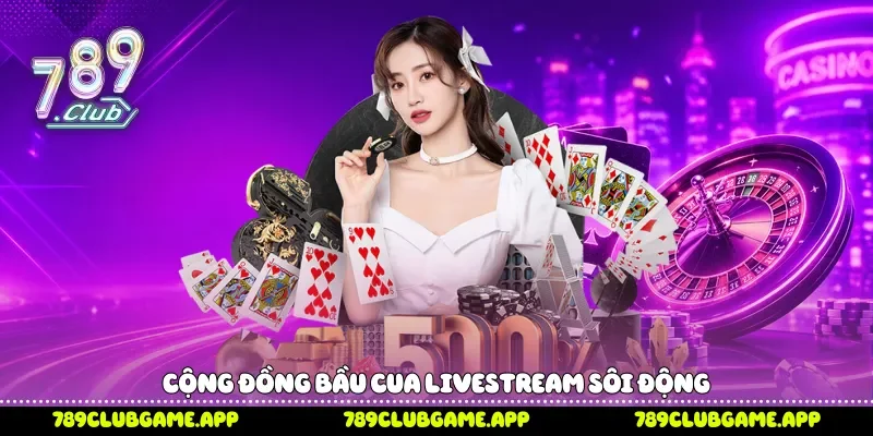 Bầu Cua Livestream 789Club Kịch Tính Mỗi Ngày Cộng đồng bầu cua livestream sôi động