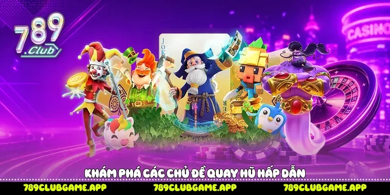 Nổ Hũ 789Club Khám Phá Luật Chơi Và Tính Năng Hấp Dẫn Khám phá các chủ đề quay hũ hấp dẫn