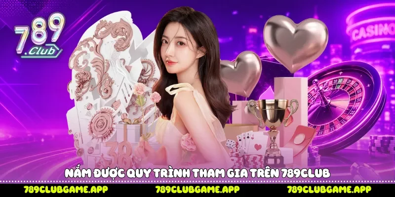 Nắm được quy trình tham gia trên 789Club
