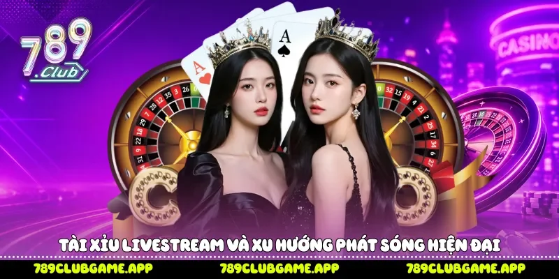 Tài xỉu livestream và xu hướng phát sóng hiện đại 