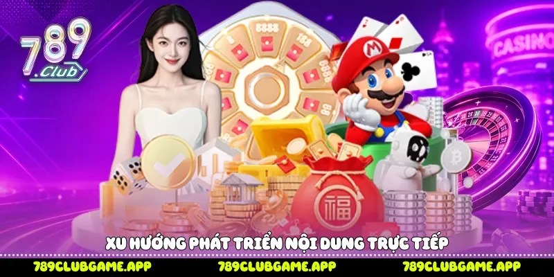 Xóc Đĩa Livestream 789Club Sức Hút Của Công Nghệ Trực Tiếp Xu hướng phát triển nội dung trực tiếp