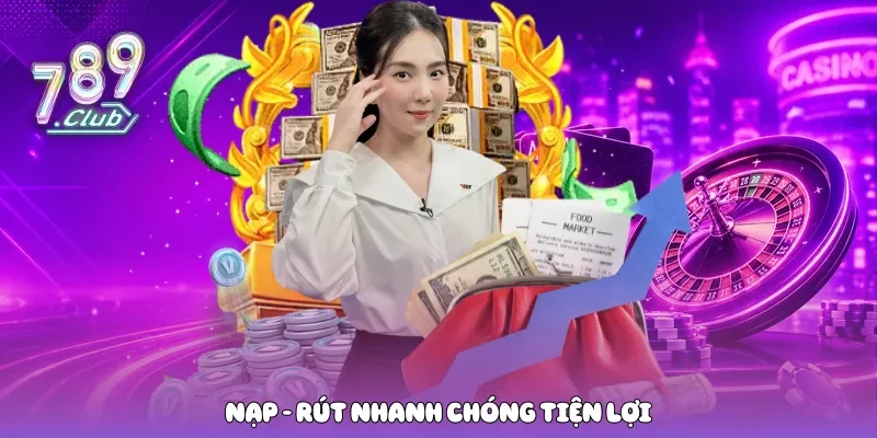 Nạp - rút nhanh chóng tiện lợi